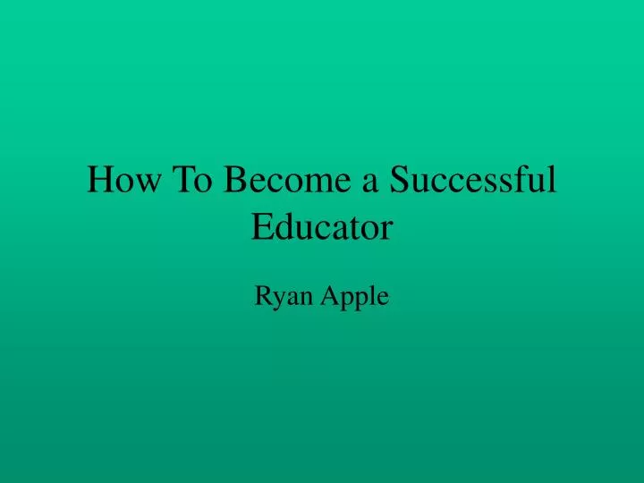 how to become a successful educator