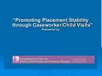 “Promoting Placement Stability through Caseworker/Child Visits” Presented by - slide 1