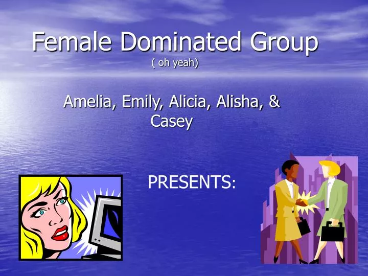 female dominated group oh yeah