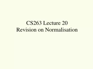CS263 Lecture 20 Revision on Normalisation
