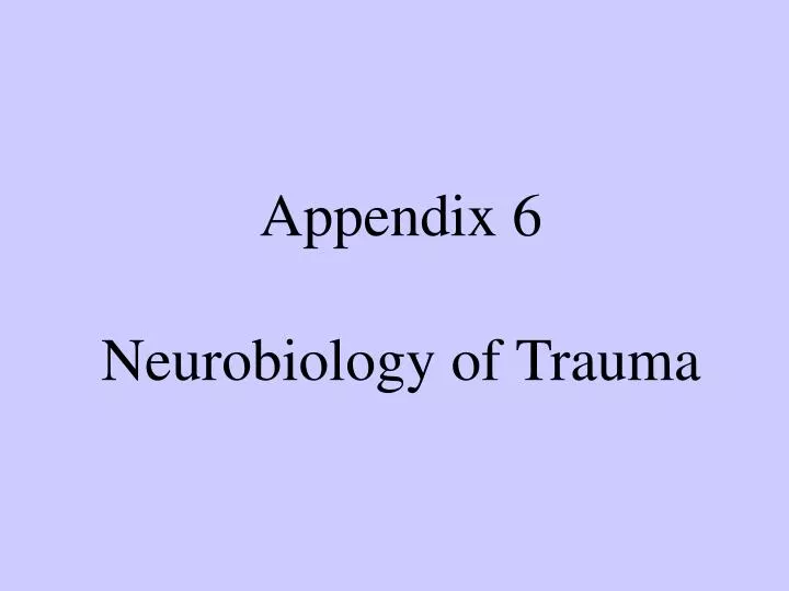 appendix 6 neurobiology of trauma