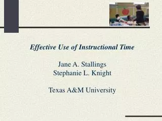 Effective Use of Instructional Time Jane A. Stallings Stephanie L. Knight Texas A&amp;M University