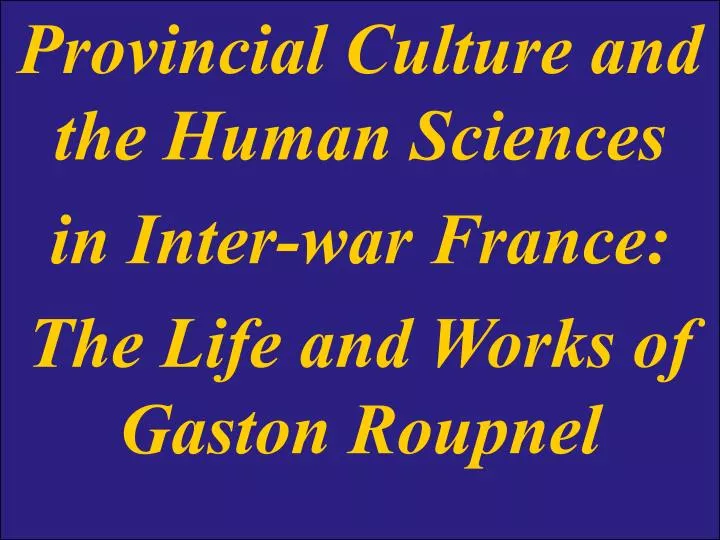 provincial culture and the human sciences in inter war france the life and works of gaston roupnel