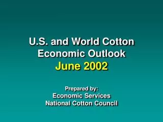 U.S. and World Cotton Economic Outlook June 2002 Prepared by: Economic Services National Cotton Council
