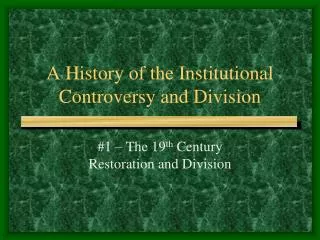 A History of the Institutional Controversy and Division