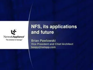 NFS, its applications and future Brian Pawlowski Vice President and Chief Architect beepy@netapp.com
