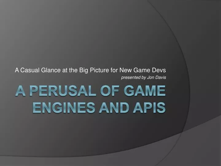 a casual glance at the big picture for new game devs presented by jon davis