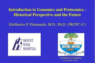 Introduction to Genomics and Proteomics - Historical Perspective and the Future Eleftherios P. Diamandis, M.D., Ph.D., F