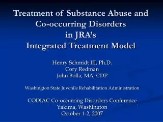 Henry Schmidt III, Ph.D. Cory Redman John Bolla, MA, CDP Washington State Juvenile Rehabilitation Administration CODIAC