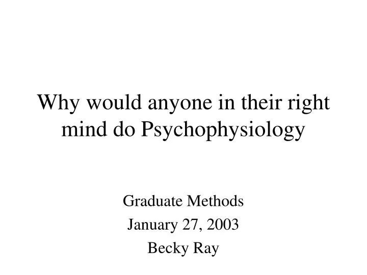 why would anyone in their right mind do psychophysiology