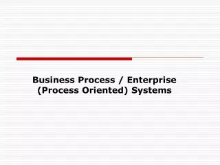 Business Process / Enterprise (Process Oriented) Systems