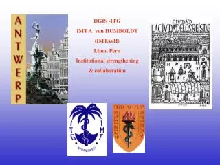 DGIS -ITG IMT A. von HUMBOLDT (IMTAvH) Lima, Peru Institutional strengthening &amp; collaboration