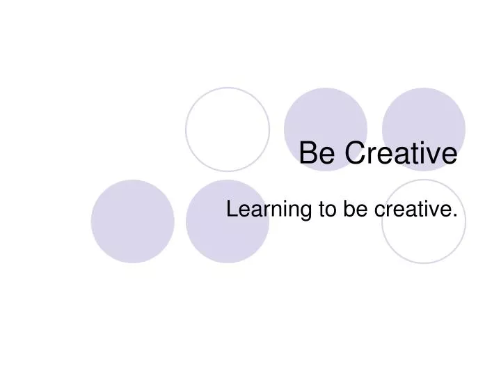 be creative