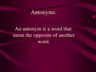 An antonym is a word that mean the opposite of another word.
