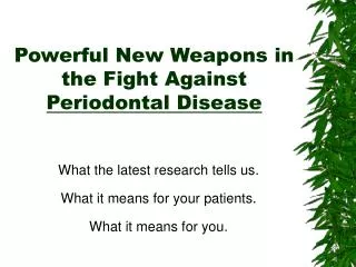 Powerful New Weapons in the Fight Against Periodontal Disease
