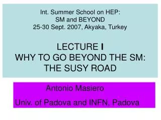 Int. Summer School on HEP: SM and BEYOND 25-30 Sept. 2007, Akyaka, Turkey LECTURE I WHY TO GO BEYOND THE SM: THE SUSY R