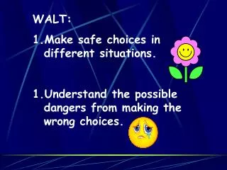 WALT: Make safe choices in different situations. Understand the possible dangers from making the wrong choices.