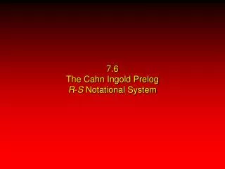 7.6 The Cahn Ingold Prelog R - S Notational System