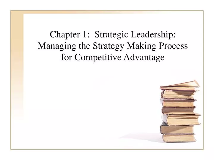 chapter 1 strategic leadership managing the strategy making process for competitive advantage