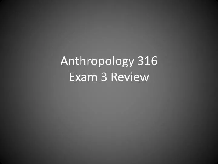 anthropology 316 exam 3 review