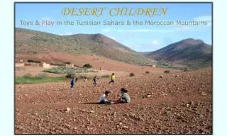 DESERT CHILDREN Toys &amp; Play in the Tunisian Sahara &amp; the Moroccan Mountains