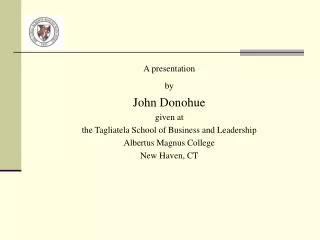 A presentation by John Donohue given at the Tagliatela School of Business and Leadership Albertus Magnus College New