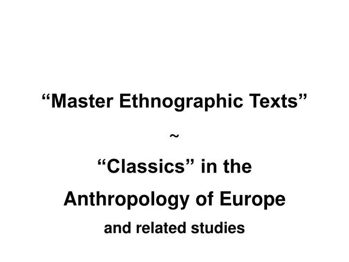 master ethnographic texts classics in the anthropology of europe and related studies