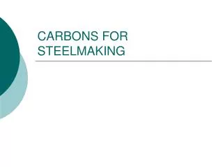 CARBONS FOR STEELMAKING