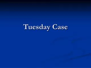 Tuesday Case