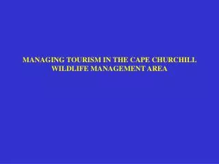 MANAGING TOURISM IN THE CAPE CHURCHILL WILDLIFE MANAGEMENT AREA
