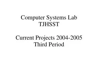 Computer Systems Lab TJHSST Current Projects 2004-2005 Third Period