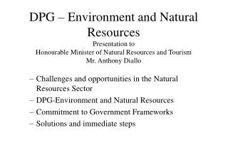 DPG – Environment and Natural Resources Presentation to Honourable Minister of Natural Resources and Tourism Mr. Antho