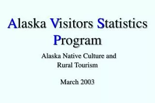 A laska V isitors S tatistics P rogram Alaska Native Culture and Rural Tourism March 2003