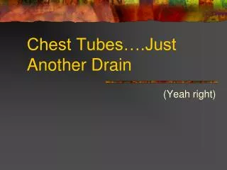 Chest Tubes….Just Another Drain