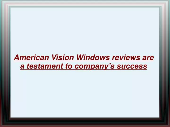 american vision windows reviews are a testament to company s success