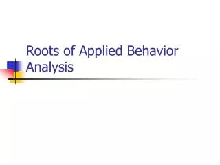 Roots of Applied Behavior Analysis