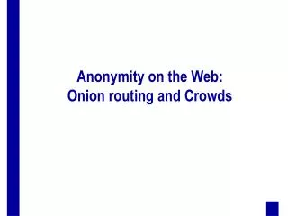 Anonymity on the Web: Onion routing and Crowds