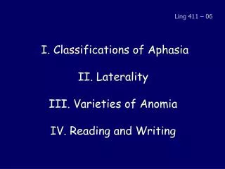 I. Classifications of Aphasia II. Laterality III. Varieties of Anomia IV. Reading and Writing