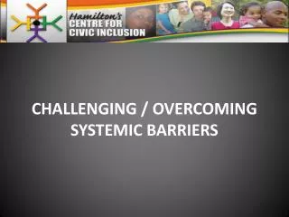 CHALLENGING / OVERCOMING SYSTEMIC BARRIERS