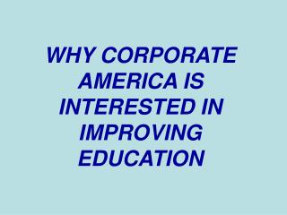 WHY CORPORATE AMERICA IS INTERESTED IN IMPROVING EDUCATION