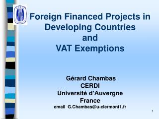 Foreign Financed Projects in Developing Countries and VAT Exemptions Gérard Chambas CERDI Université d’Auvergne Fra
