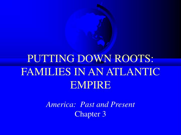 putting down roots families in an atlantic empire