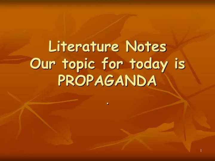 literature notes our topic for today is propaganda