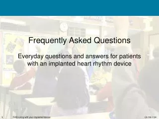 Frequently Asked Questions Everyday questions and answers for patients with an implanted heart rhythm device