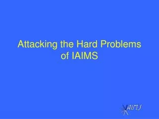 Attacking the Hard Problems of IAIMS