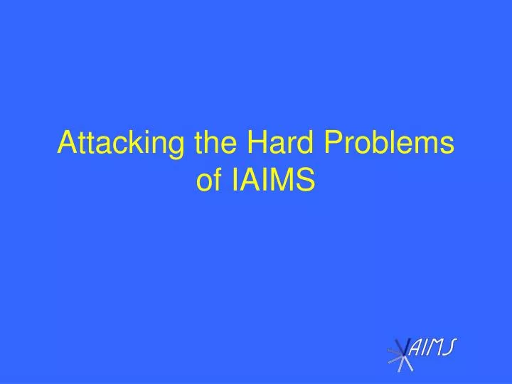 attacking the hard problems of iaims