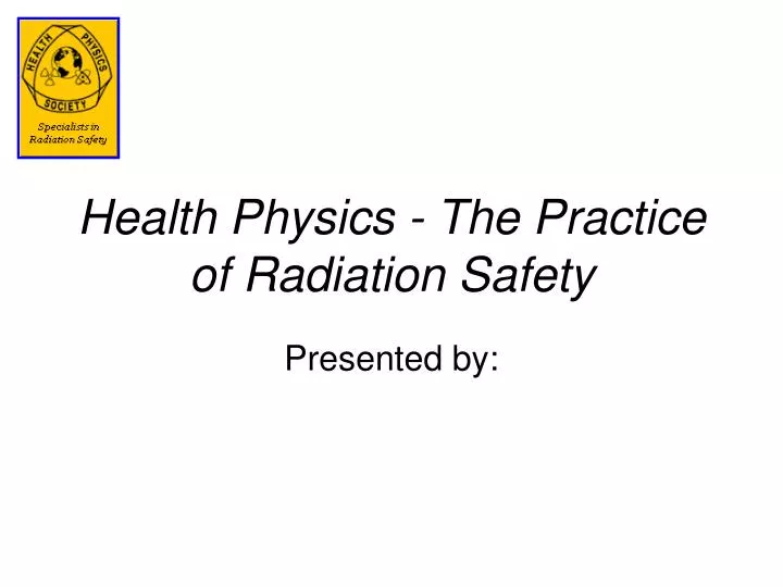 health physics the practice of radiation safety