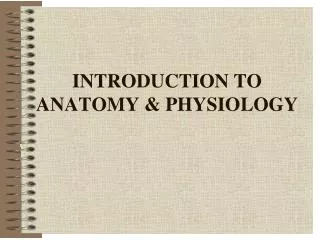 INTRODUCTION TO ANATOMY &amp; PHYSIOLOGY