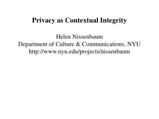 Privacy as Contextual Integrity Helen Nissenbaum Department of Culture &amp; Communications, NYU http://www.nyu.edu/proj