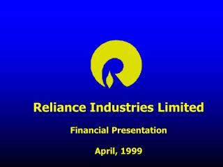 Reliance Industries Limited Financial Presentation April, 1999